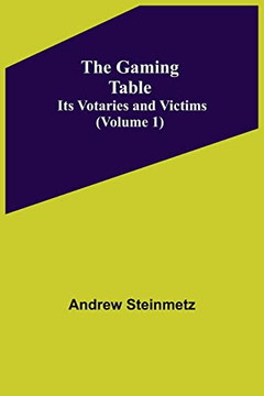 The Gaming Table : Its Votaries And Victims Volume 1)
