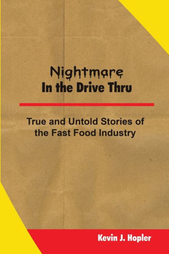 Nightmare In The Drive Thru: True And Untold Stories From The Fast Food Industry