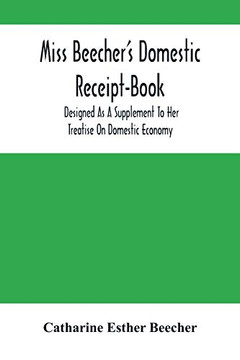 Miss Beecher's Domestic Receipt-Book: Designed As A Supplement To Her Treatise On Domestic Economy