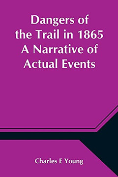 Dangers Of The Trail In 1865 A Narrative Of Actual Events