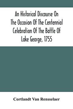 An Historical Discourse On The Occasion Of The Centennial Celebration Of The Battle Of Lake George, 1755: Delivered At The Court-House, Caldwell, N.Y., September 8, 1855