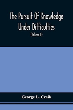 The Pursuit Of Knowledge Under Difficulties: Its Pleasures And Rewards, Illustrated By Memoirs Of Eminent Men (Volume Ii)