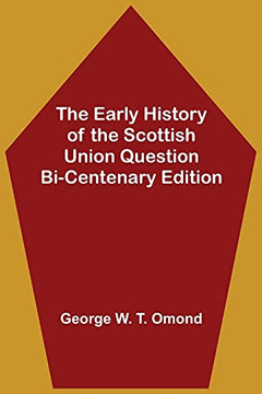 The Early History Of The Scottish Union Question Bi-Centenary Edition