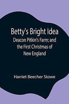 Betty's Bright Idea; Deacon Pitkin's Farm; And The First Christmas Of New England