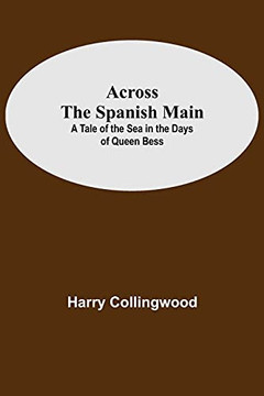 Across The Spanish Main: A Tale Of The Sea In The Days Of Queen Bess