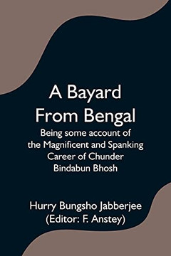 A Bayard From Bengal; Being Some Account Of The Magnificent And Spanking Career Of Chunder Bindabun Bhosh