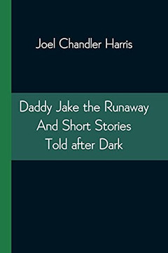 Daddy Jake The Runaway And Short Stories Told After Dark