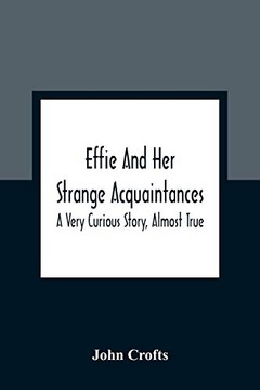 Effie And Her Strange Acquaintances: A Very Curious Story, Almost True Effie And Her Strange Acquaintances: A Very Curious Story, Almost True