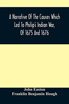 A Narrative Of The Causes Which Led To Philip's Indian War, Of 1675 And 1676