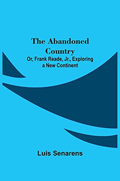 The Abandoned Country; Or, Frank Reade, Jr., Exploring A New Continent.