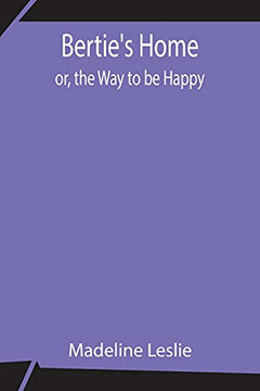 Bertie's Home; Or, The Way To Be Happy