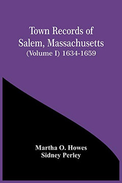 Town Records Of Salem, Massachusetts (Volume I) 1634-1659 Town Records Of Salem, Massachusetts (Volume I) 1634-1659