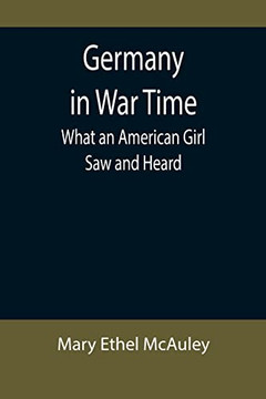 Germany In War Time : What An American Girl Saw And Heard