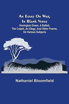 An Essay On War, In Blank Verse; Honington Green, A Ballad; The Culprit, An Elegy; And Other Poems, On Various Subjects