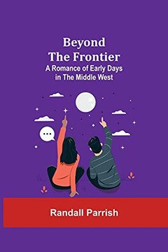 Beyond The Frontier: A Romance Of Early Days In The Middle West