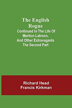 The English Rogue; Continued In The Life Of Meriton Latroon, And Other Extravagants: The Second Part