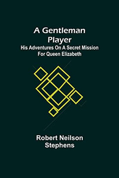 A Gentleman Player; His Adventures On A Secret Mission For Queen Elizabeth