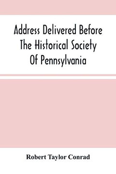 Address Delivered Before The Historical Society Of Pennsylvania: At The Celebration Of The 170Th Anniversary Of The Landing Of Penn, On The First ... And Government Of The State Of Pennsylvania
