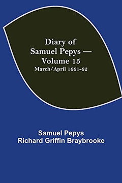Diary Of Samuel Pepys - Volume 15: March/April 1661-62
