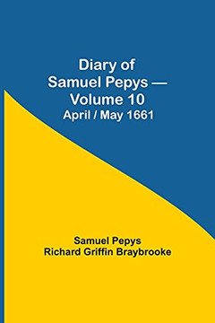 Diary Of Samuel Pepys - Volume 10: April/May 1661