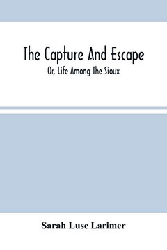 The Capture And Escape; Or, Life Among The Sioux
