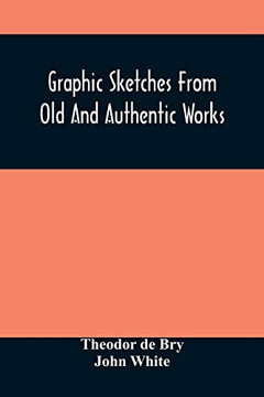 Graphic Sketches From Old And Authentic Works, illustreing The Costume, Habits, And Character, Of The Aborigines Of America: Together With Rare And ... The Discovery And Settlement Of The Country Graphic Sketches From Old And Authentic Works, illustreing The Costume, Habits, And Character, Of The Aborigines Of America: Together With Rare And ... The Discovery And Settlement Of The Country