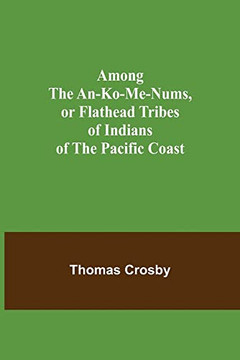 Among The An-Ko-Me-Nums, Or Flathead Tribes Of Indians Of The Pacific Coast