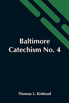 Baltimore Catechism No. 4; An Explanation Of The Baltimore Catechism Of Christian Doctrine For The Use Of Sunday-School Teachers And Advanced Classes Baltimore Catechism No. 4; An Explanation Of The Baltimore Catechism Of Christian Doctrine For The Use Of Sunday-School Teachers And Advanced Classes