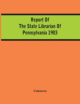 Report Of The State Librarian Of Pennsylvania 1903