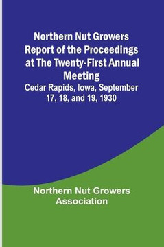 Northern Nut Growers Report of the Proceedings at the Twenty-First Annual Meeting; Cedar Rapids, Iowa, September 17, 18, and 19, 1930