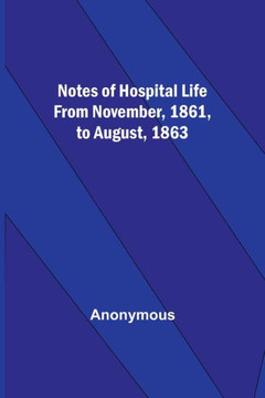 Notes of hospital life from November, 1861, to August, 1863