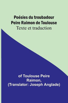 Po?sies du troubadour Peire Raimon de Toulouse: Texte et traduction (French Edition)