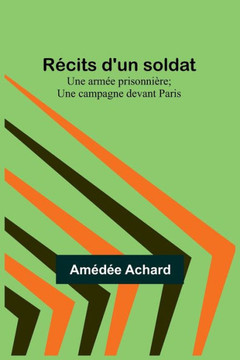 R?cits d'un soldat: Une arm?e prisonni?re; Une campagne devant Paris (French Edition)