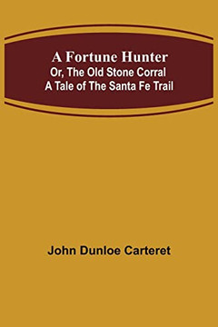 A Fortune Hunter; Or, The Old Stone Corral A Tale Of The Santa Fe Trail