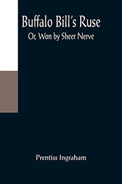 Buffalo Bill's Ruse; Or, Won By Sheer Nerve Buffalo Bill's Ruse; Or, Won By Sheer Nerve