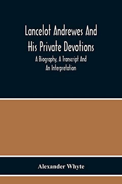 Lancelot Andrewes And His Private Devotions: A Biography, A Transcript And An Interpretation