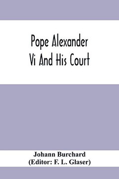 Pope Alexander Vi And His Court: Extracts From The Latin Diary Of Johannes Burchardus