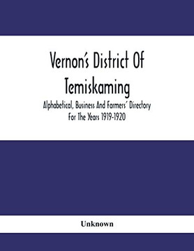 Vernon's District Of Temiskaming: Alphabetical, Business And Farmers' Directory For The Years 1919-1920