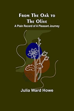 From The Oak To The Olive: A Plain Record Of A Pleasant Journey From The Oak To The Olive: A Plain Record Of A Pleasant Journey