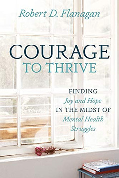Courage to Thrive: Finding Joy and Hope in the Midst of Mental Health Struggles Courage to Thrive: Finding Joy and Hope in the Midst of Mental Health Struggles