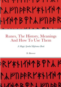 Runes, The History, Meanings And How To Use Them: A Magic Symbol Reference Book