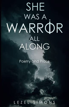 She Was A Warrior All Along: Poetry And Prose