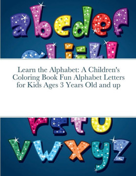 Learn The Alphabet: A Children's Coloring Book Fun Alphabet Letters For Kids Ages 3 Years Old And Up