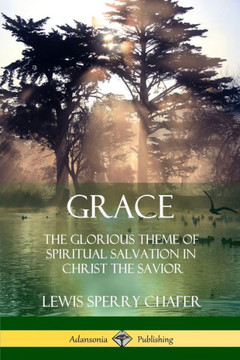 Grace: The Glorious Theme Of Spiritual Salvation In Christ The Savior