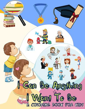 I Can Be Anything I Want To Be - A Coloring Book Fur Kids: Inspirational Careers Coloring Book Fur Kids Ages 4-8 (Large Size) - 9781446772607