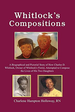 Whitlock's Compositions: A Biographical and Pictorial Story of How Charles D. Whitlock, Owner of Whitlock's Florist, Attempted to Compose the Lives of His Two Daughters (Paperback)