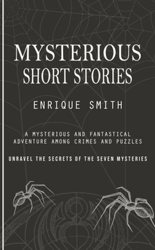 Mysterious Short Stories: A Mysterious And Fantastical Adventure Among Crimes And Puzzles (Unravel The Secrets Of The Seven Mysteries) - 9781777146245