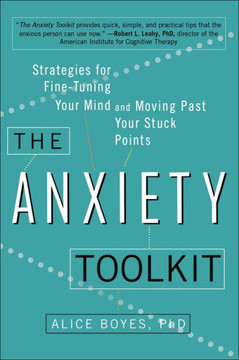 The Anxiety Toolkit: Strategies For Fine-Tuning Your Mind And Moving Past Your Stuck Points