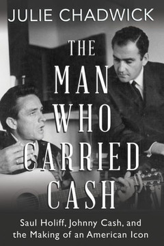 The Man Who Carried Cash: Saul Holiff, Johnny Cash, And The Making Of An American Icon The Man Who Carried Cash: Saul Holiff, Johnny Cash, And The Making Of An American Icon