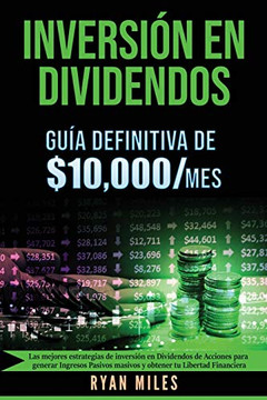 Inversion En Diviondos La Guia Definitiva De $10.000/Mes Las Mejores Estrategias De Inversion En Diviondos De Acciones Para Generar Ingresos Pasivos ... Tu ubertad Fionciera (Spanish Edition)